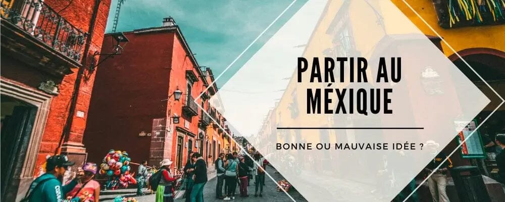 voyage mexique bonne ou mauvaise idée