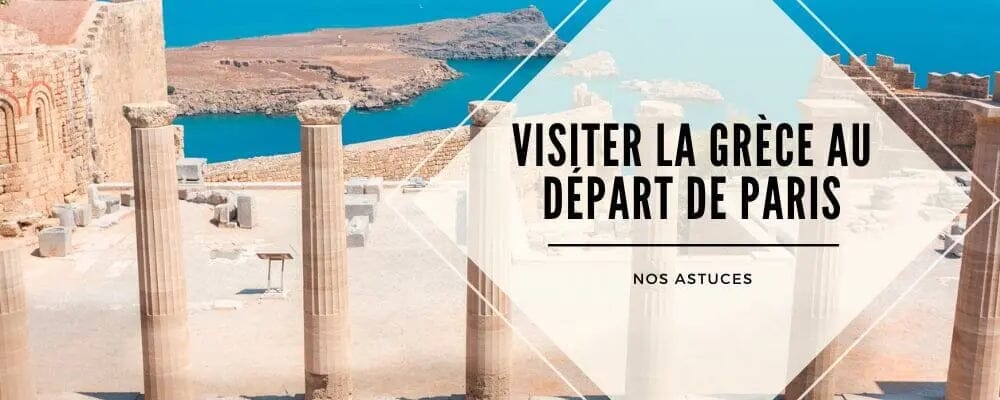 visiter grece au depart de paris astuces